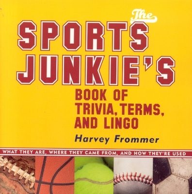 The Sports Junkie's Book of Trivia, Terms, and Lingo - Harvey Frommer