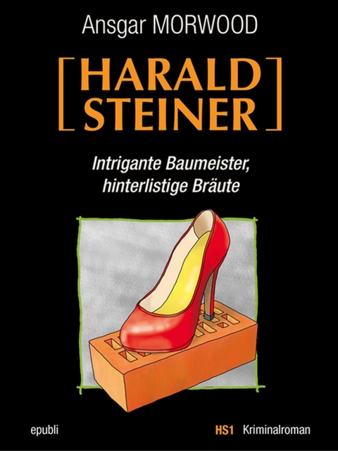 Intrigante Baumeister, hinterlistige Br&auml;ute - Ein Fall f&uuml;r Harald Steiner - Ansgar Morwood