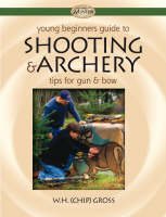 Young Beginner's Guide to Shooting & Archery - W.H. Chip Gross