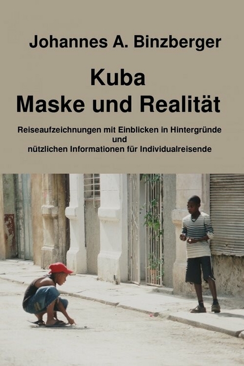 Kuba - Maske und Realit&auml;t - - Johannes A. Dr. Binzberger