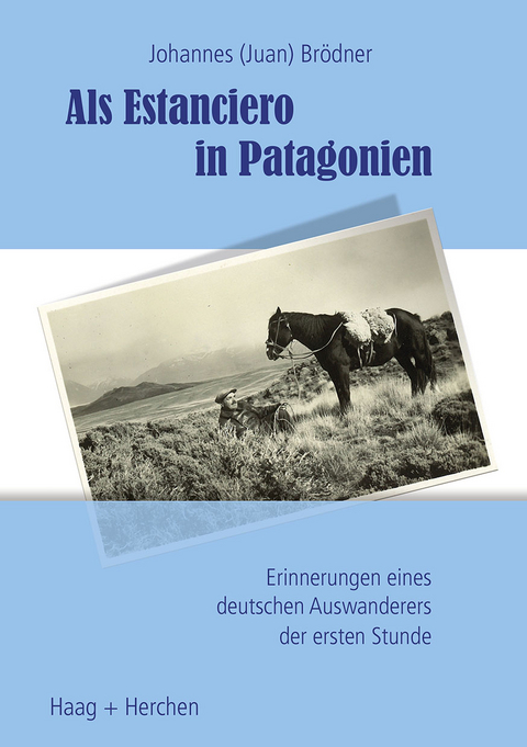 Als Estanciero in Patagonien - Johannes (Juan) Br&ouml;dner
