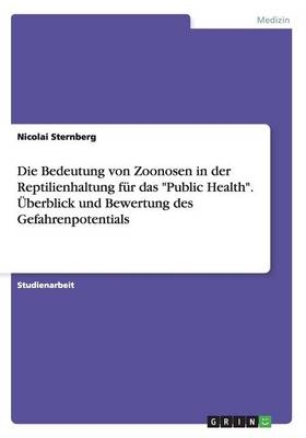 Die Bedeutung von Zoonosen in der Reptilienhaltung f&Atilde;&frac14;r das "Public Health". &Atilde;berblick und Bewertung des Gefahrenpotentials - Nicolai Sternberg