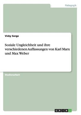 Soziale Ungleichheit und ihre verschiedenen Auffassungen von Karl Marx und Max Weber - Vicky Sorge