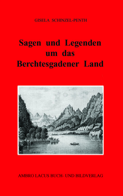 Sagen und Legenden um das Berchtesgadner Land - Gisela Schinzel-Penth