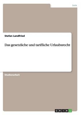 Das gesetzliche und tarifliche Urlaubsrecht - Stefan Landfried