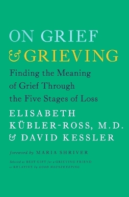 On Grief and Grieving: Finding the Meaning of Grief Through the Five Stages of Loss - Elisabeth Kubler-Ross, David Kessler