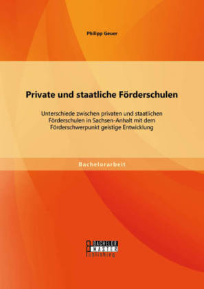 Private und staatliche FÃ¶rderschulen: Unterschiede zwischen privaten und staatlichen FÃ¶rderschulen in Sachsen-Anhalt mit dem FÃ¶rderschwerpunkt geistige Entwicklung