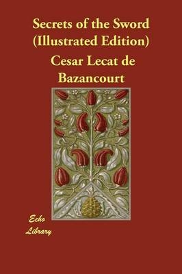 Secrets of the Sword (Illustrated Edition) - C&eacute;sar Lecat de Bazancourt