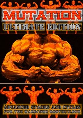 Mutation - Ultimate Edition - Advanced Stacks & Cycles for Hardcore Bodybuilders