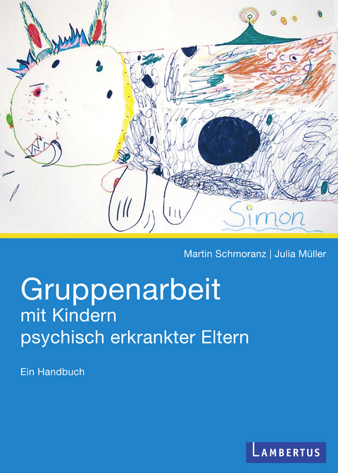 Gruppenarbeit mit Kindern psychisch kranker Eltern - Martin Schmoranz, Julia M&uuml;ller