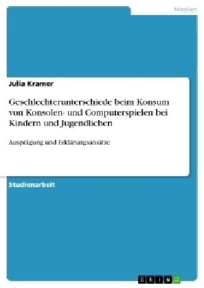 Geschlechterunterschiede beim Konsum von Konsolen- und Computerspielen bei Kindern und Jugendlichen - Julia Kramer