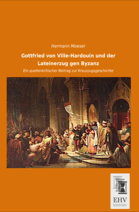 Gottfried von Ville-Hardouin und der Lateinerzug gen Byzanz