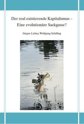 Der real existierende Kapitalismus - Eine evolution&auml;re Sackgasse? - J&uuml;rgen Lichey, Wolfgang Schilling