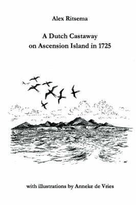 A Dutch Castaway on Ascension Island in 1725 - Alex Ritsema