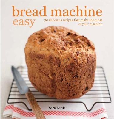 Bread Machine Easy - Sara Lewis