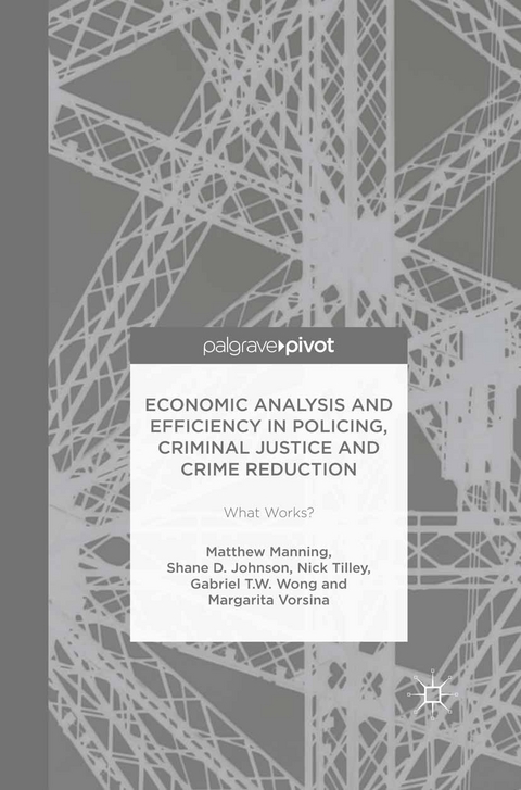 Economic Analysis and Efficiency in Policing, Criminal Justice and Crime Reduction - Matthew Manning, Shane D. Johnson, Kenneth A. Loparo, Gabriel T.W. Wong, Margarita Vorsina
