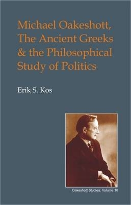 Michael Oakeshott, the Ancient Greeks, and the Philosophical Study of Politics -  Eric Steven Kos