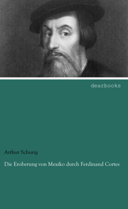 Die Eroberung von Mexiko durch Ferdinand Cortes - Arthur Schurig