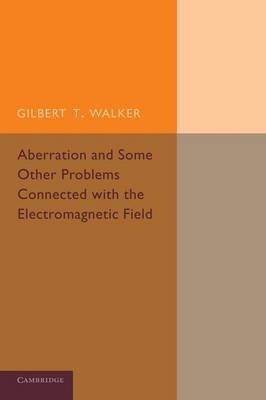 Aberration and Some Other Problems Connected with the Electromagnetic Field - Gilbert T. Walker