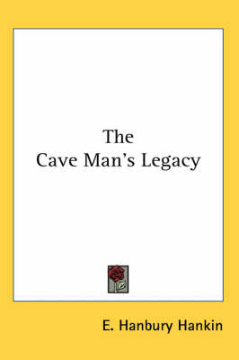 The Cave Man's Legacy - E. Hanbury Hankin
