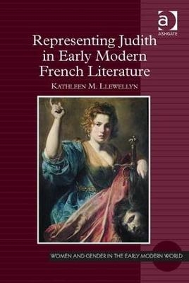 Representing Judith in Early Modern French Literature - Kathleen M. Llewellyn