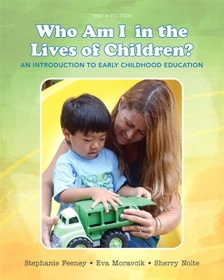 Who Am I in the Lives of Children? An Introduction to Early Childhood Education - Stephanie Feeney, Eva Moravcik, Sherry Nolte