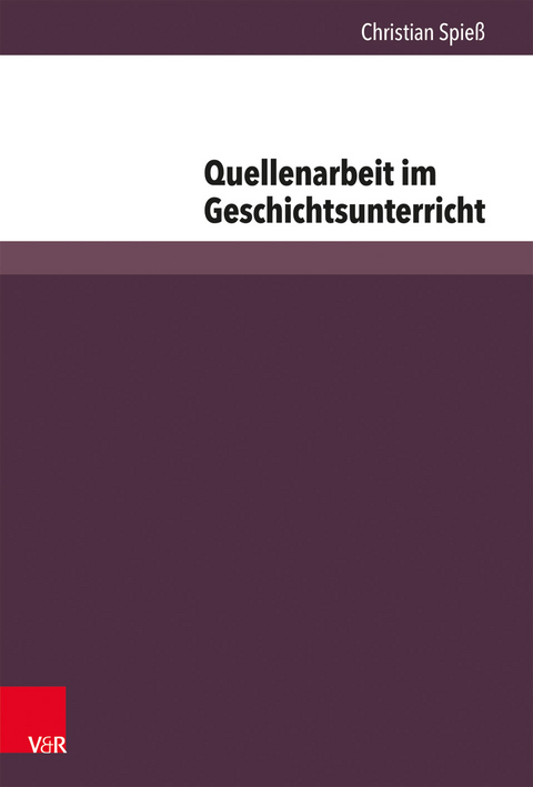 Quellenarbeit im Geschichtsunterricht - Christian Spie&szlig;