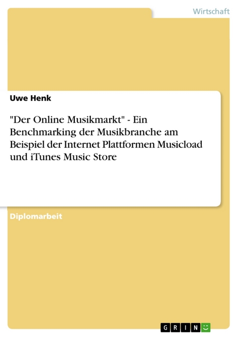 "Der Online Musikmarkt" - Ein Benchmarking der Musikbranche am Beispiel der Internet Plattformen Musicload und iTunes Music Store - Uwe Henk