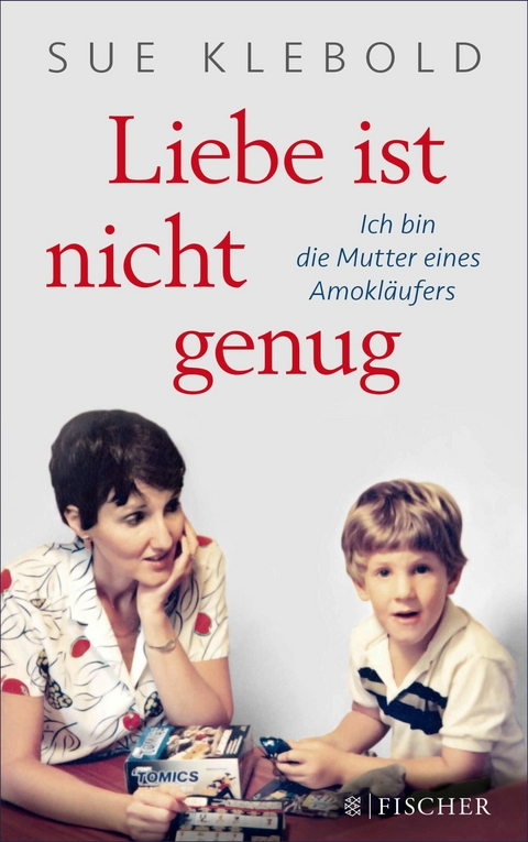 Liebe ist nicht genug - Ich bin die Mutter eines Amokl&auml;ufers - Sue Klebold