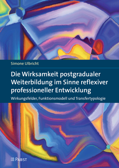 Die Wirksamkeit postgradualer Weiterbildung im Sinne reflexiver professioneller Entwicklung -  Ulbricht,  Simone