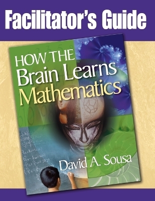 Facilitator's Guide, How the Brain Learns Mathematics - David a Sousa