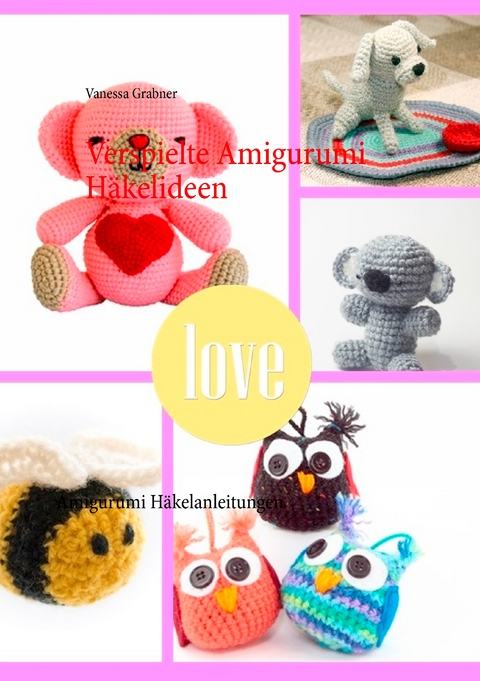 Verspielte Amigurumi H&auml;kelideen - Vanessa Grabner