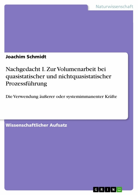 Nachgedacht I. Zur Volumenarbeit bei quasistatischer und nichtquasistatischer Prozessf&uuml;hrung -  Joachim Schmidt