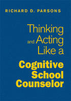 Thinking and Acting Like a Cognitive School Counselor - 