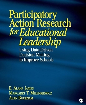 Participatory Action Research for Educational Leadership - E. Alana James, Margaret T. Milenkiewicz, Alan J. Bucknam