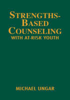 Strengths-Based Counseling With At-Risk Youth - Michael Ungar