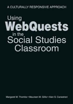 Using WebQuests in the Social Studies Classroom - Margaret M. Thombs, Maureen M. Gillis, Alan S. Canestrari