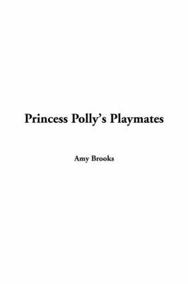 Princess Polly's Playmates - Amy Brooks