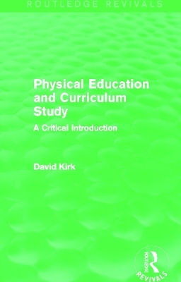 Physical Education and Curriculum Study (Routledge Revivals) - David Kirk
