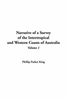 Narrative of a Survey of the Intertropical and Western Coasts of Australia, V1