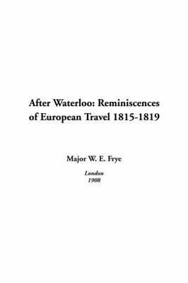 After Waterloo - Major W E Frye