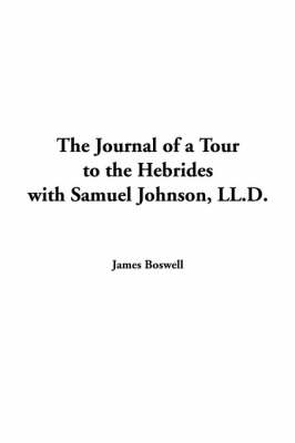 The Journal of a Tour to the Hebrides with Samuel Johnson, LL.D. - James Boswell