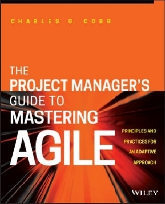 The Project Manager's Guide to Mastering Agile - Charles G. Cobb