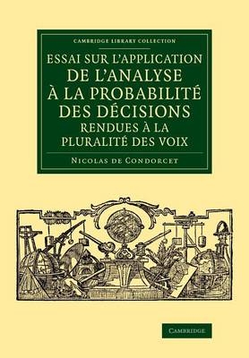 Essai sur l'application de l'analyse &agrave; la probabilit&eacute; des d&eacute;cisions rendues &agrave; la pluralit&eacute; des voix - Nicolas De Condorcet