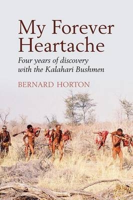 My Forever Heartache - Four Years of Discovery with the Kalahari Bushmen