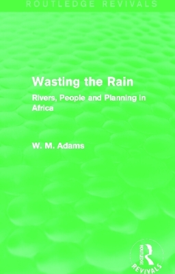 Wasting the Rain (Routledge Revivals) - Bill Adams