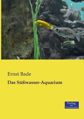 Das S&uuml;&szlig;wasser-Aquarium - Ernst Bade