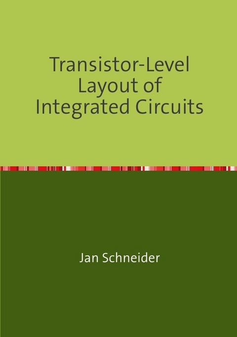 Transistor-Level Layout of Integrated Circuits - Jan Schneider