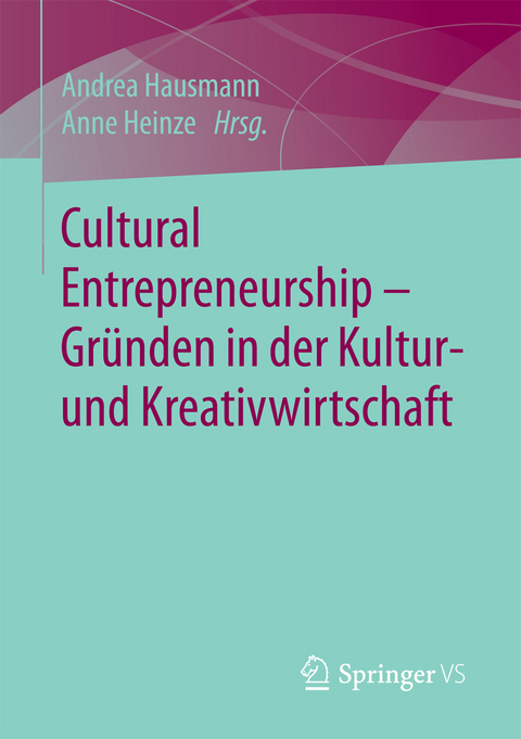Cultural Entrepreneurship &ndash; Gr&uuml;nden in der Kultur- und Kreativwirtschaft - 