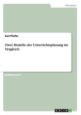 Zwei Modelle der Unterrichtsplanung im Vergleich - Karl Pfeifer